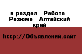  в раздел : Работа » Резюме . Алтайский край